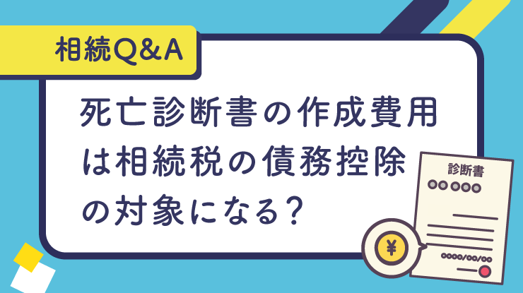 【相続Q&A】死亡診断書の作成費用は相続税の債務控除の対象になる？
