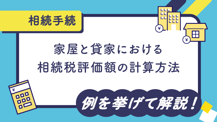 家屋と貸家における相続税評価額の計算方法を例を挙げて徹底解説！