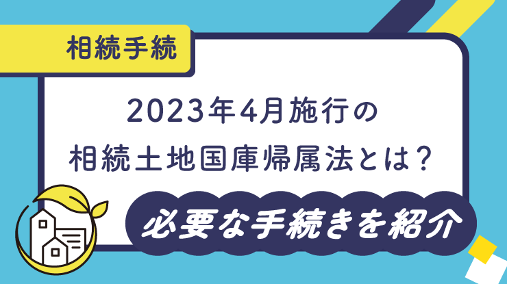 2023年4月施行の相続土地国庫帰属法とは？必要な手続きを紹介