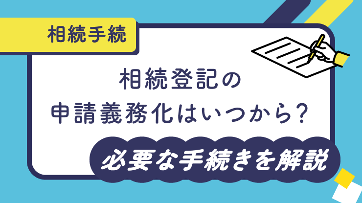 相続登記の申請義務化はいつから？必要な手続きについて徹底解説！