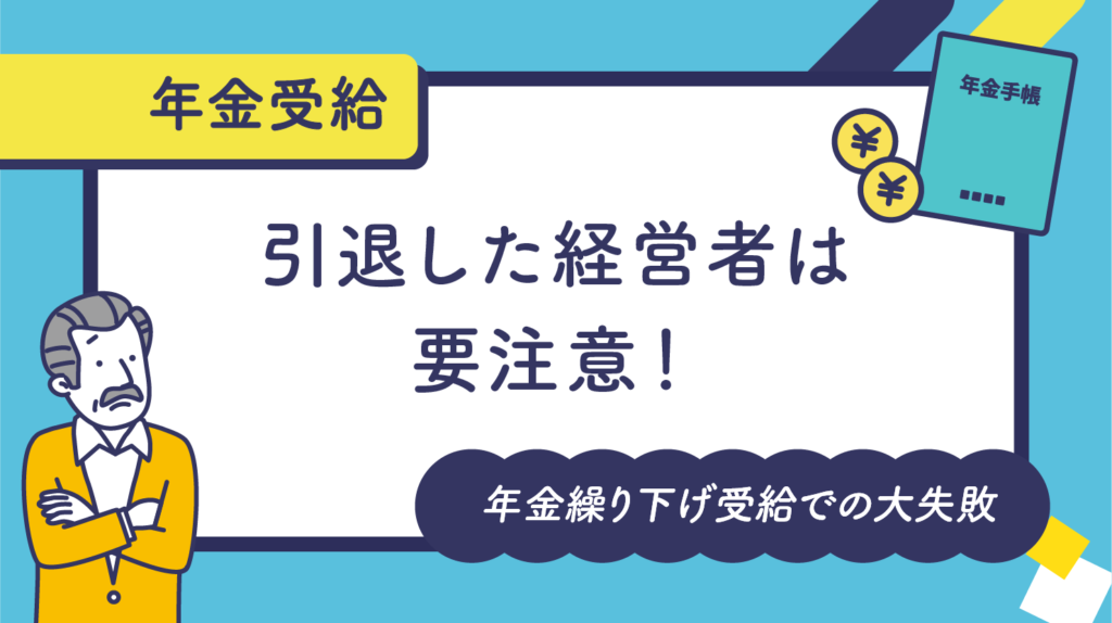 引退した経営者は要注意！年金繰り下げ受給での大失敗