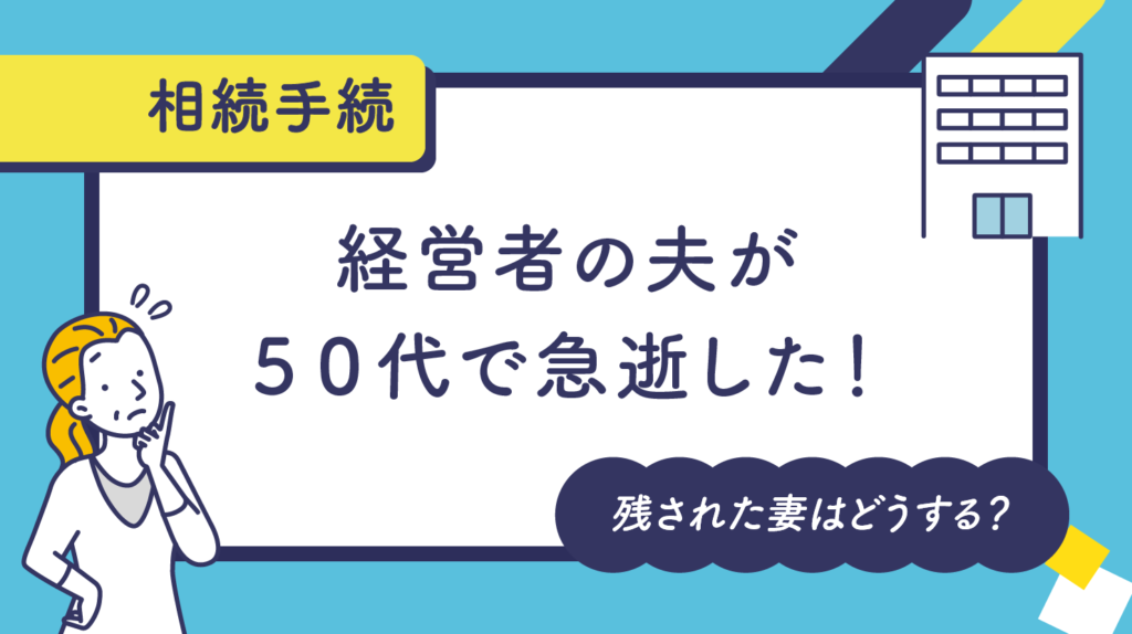 経営者の夫が５０代で急逝した！残された妻はどうする？