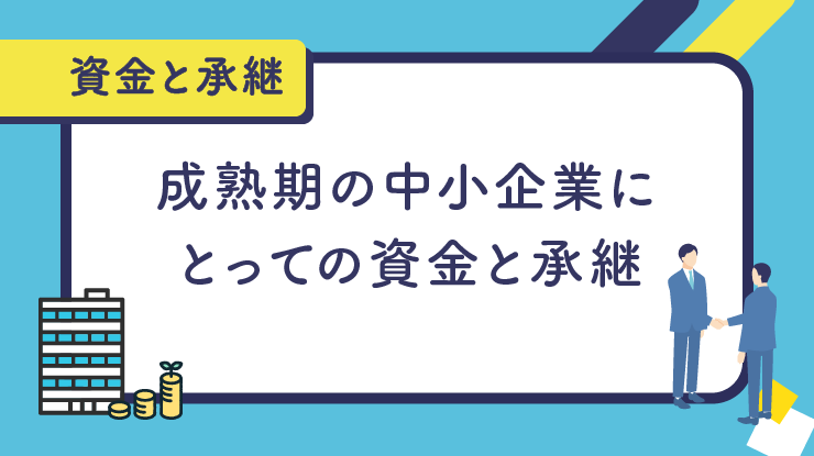 成熟期の中小企業にとっての資金と承継